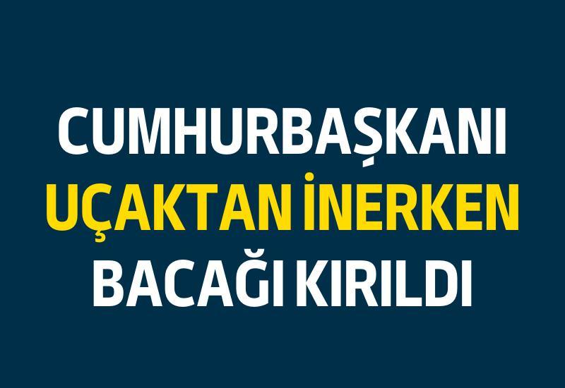 Cumhurbaşkanı'nın bacağı kırıldı