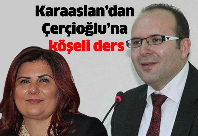 Karaaslan’dan Çerçioğlu’na köşeli ders