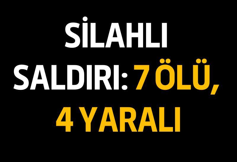 Silahlı saldırı: 7 ölü, 4 yaralı