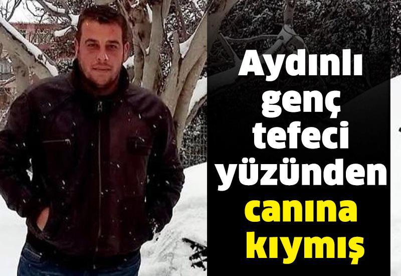 Aydınlı genç tefeci yüzünden canına kıymış