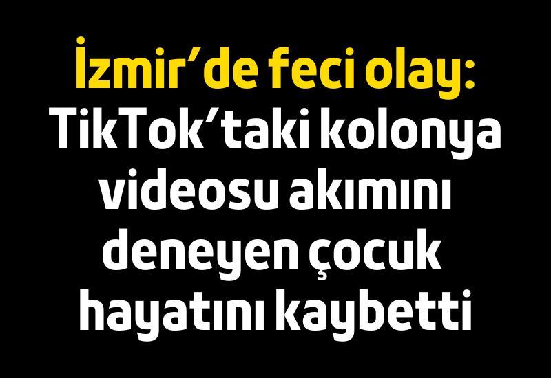 İzmir’de feci olay: TikTok’taki kolonya videosu akımını deneyen çocuk hayatını kaybetti