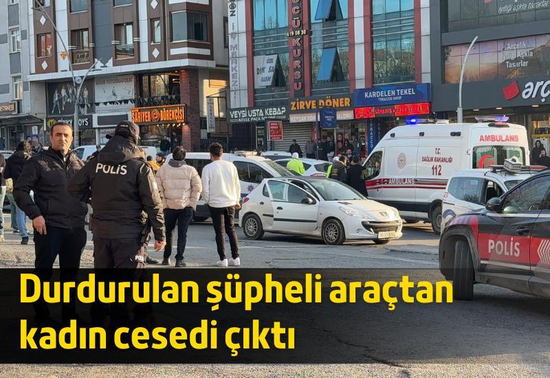 Durdurulan şüpheli araçtan kadın cesedi çıktı