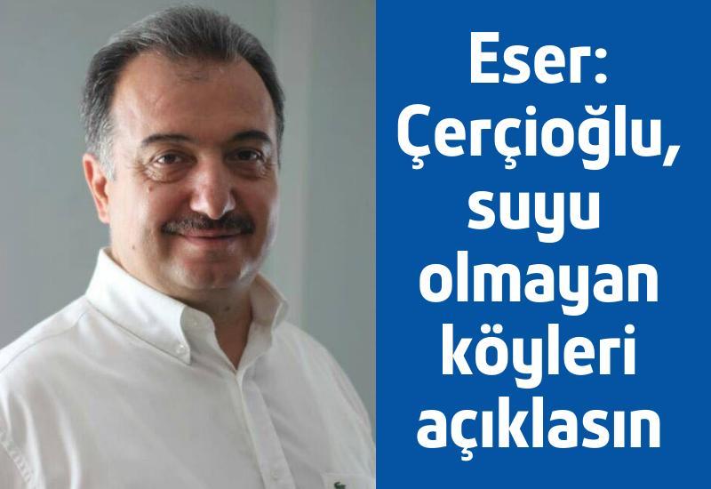 Eser: Çerçioğlu, suyu olmayan köyleri açıklasın