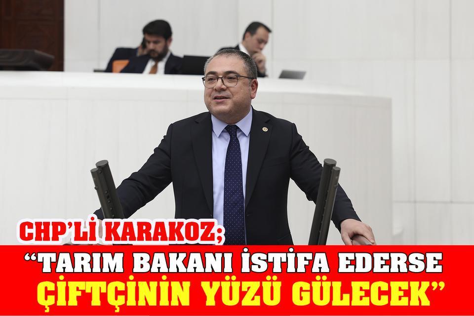 CHP’li Karakoz; “Tarım Bakanı istifa ederse çiftçinin yüzü gülecek”