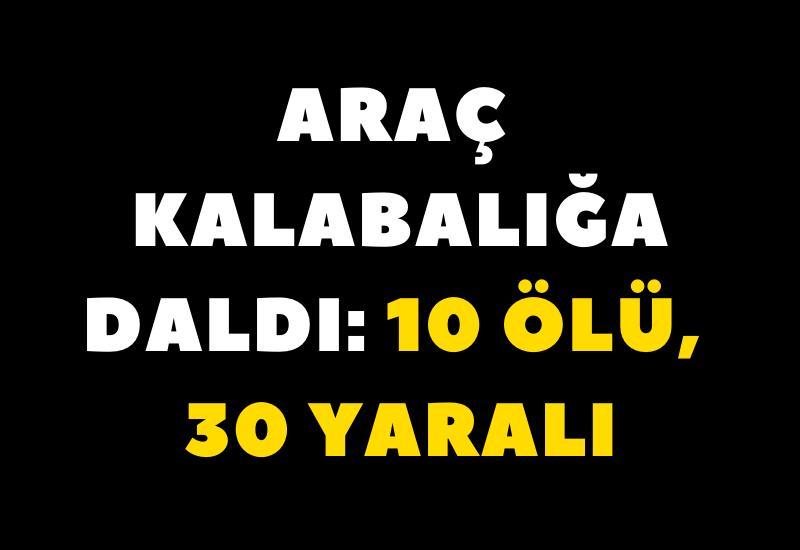 Araç kalabalığa daldı: 10 ölü, 30 yaralı