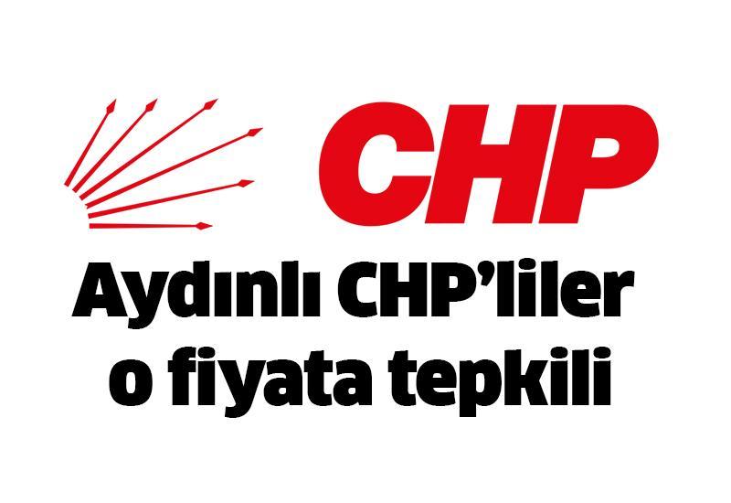 Aydınlı CHP’liler o fiyata tepkili