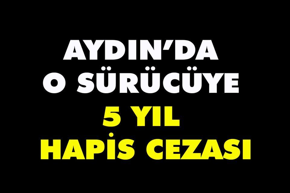 Aydın’da o sürücüye 5 yıl hapis cezası