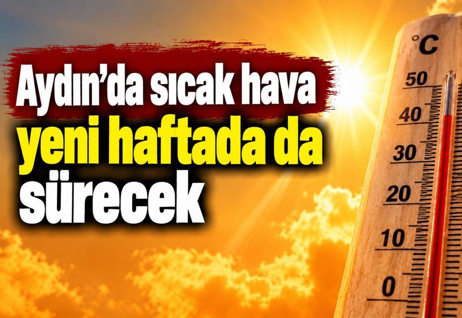 Aydın’da sıcak hava yeni haftada da sürecek