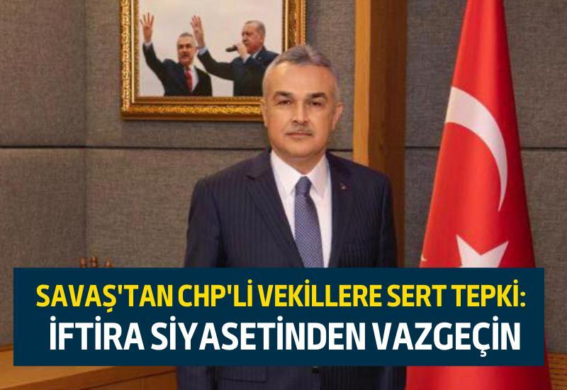 Savaş'tan CHP'li vekillere sert tepki: İftira siyasetinden vazgeçin