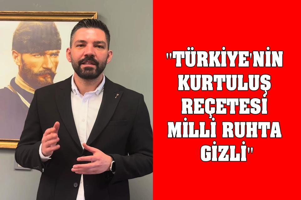 "Türkiye'nin kurtuluş reçetesi milli ruhta gizli"