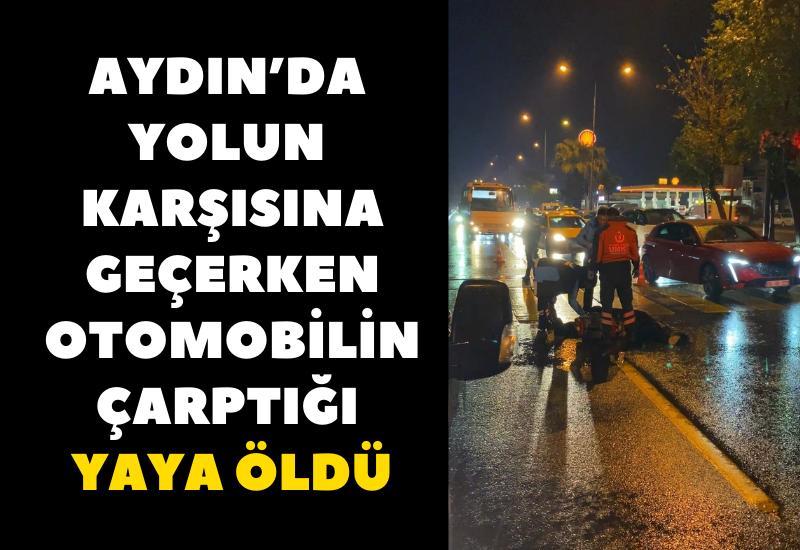 Aydın'da yolun karşısına geçerken otomobilin çarptığı yaya öldü