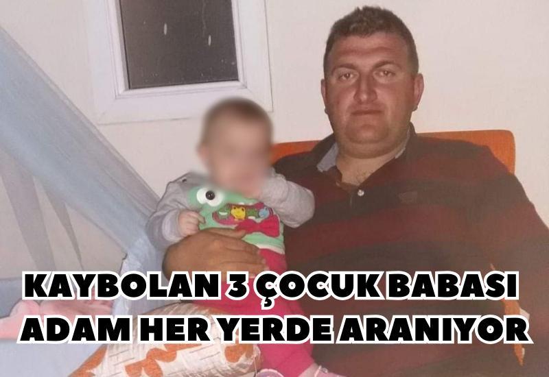 Aydın'da kaybolan 3 çocuk babası adam her yerde aranıyor