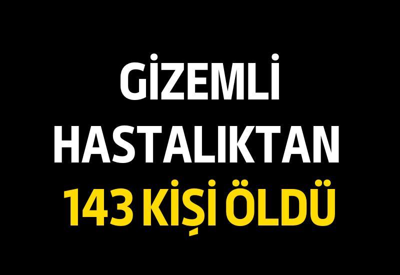 Gizemli hastalıktan 143 kişi öldü