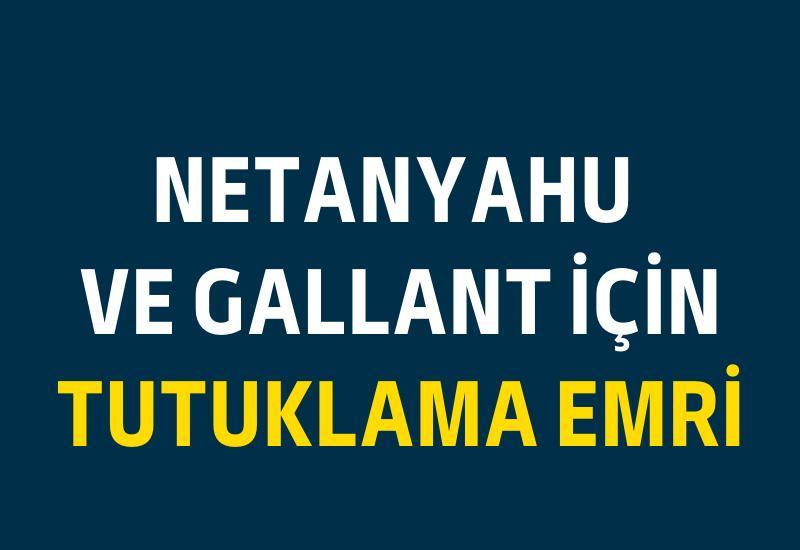 Netanyahu ve Gallant için tutuklama emri