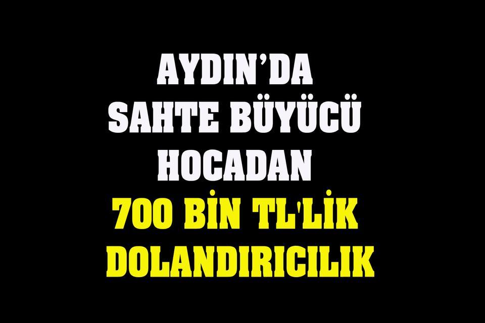 Aydın’da sahte büyücü hocadan 700 bin TL'lik dolandırıcılık