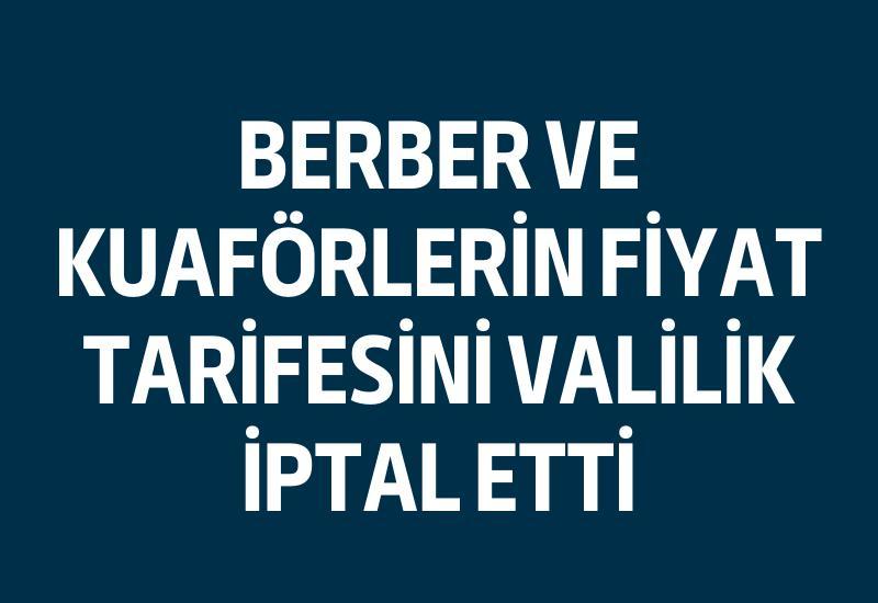 Berber ve kuaförlerin fiyat tarifesini Valilik iptal etti