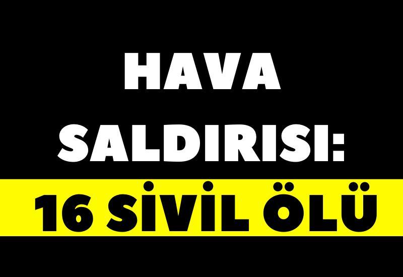 Hava saldırısı: 16 sivil ölü