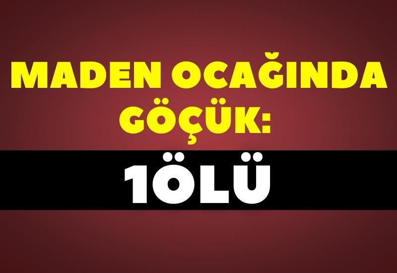 Maden ocağında göçük: 1ölü