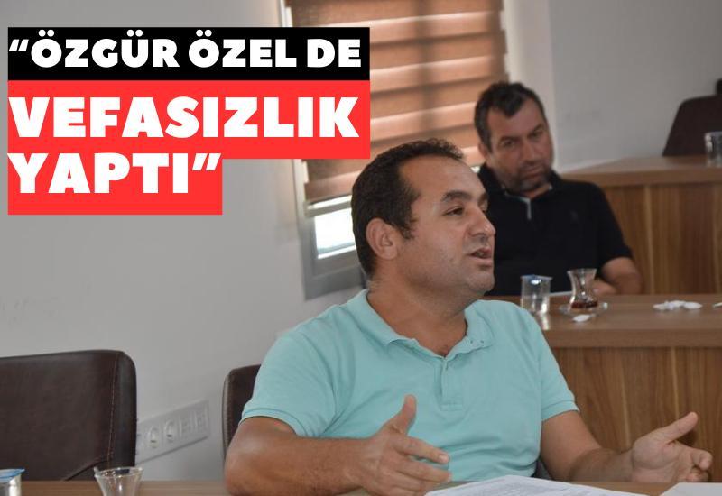 “Özgür Özel de vefasızlık yaptı”