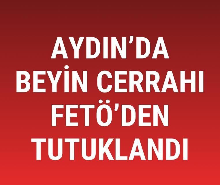Aydın'da beyin cerrahı FETÖ soruşturmasında tutuklandı