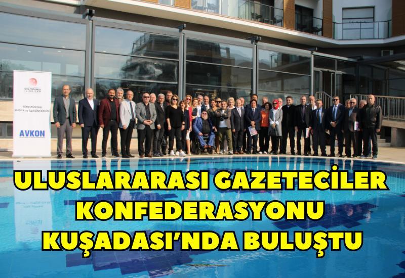 Uluslararası Gazeteciler Konfederasyonu Kuşadası’nda buluştu