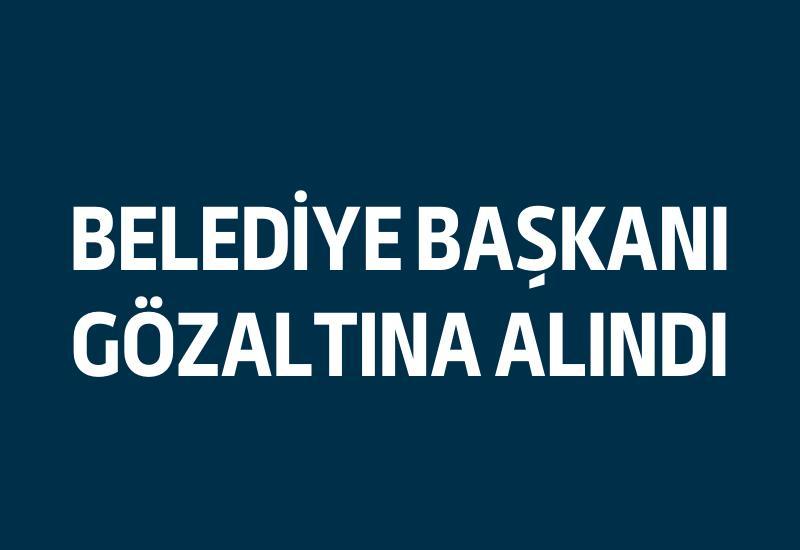 Belediye Başkanı gözaltına alındı