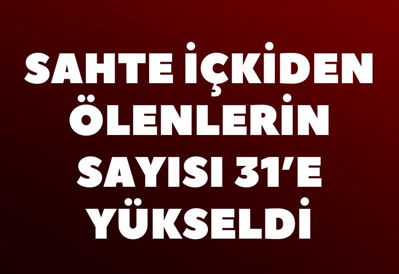 Sahte içkiden ölenlerin sayısı 31'e yükseldi