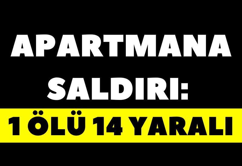 Apartmana saldırı: 1 ölü 14 yaralı