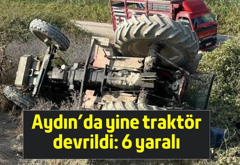 Aydın'da yine traktör devrildi: 6 yaralı