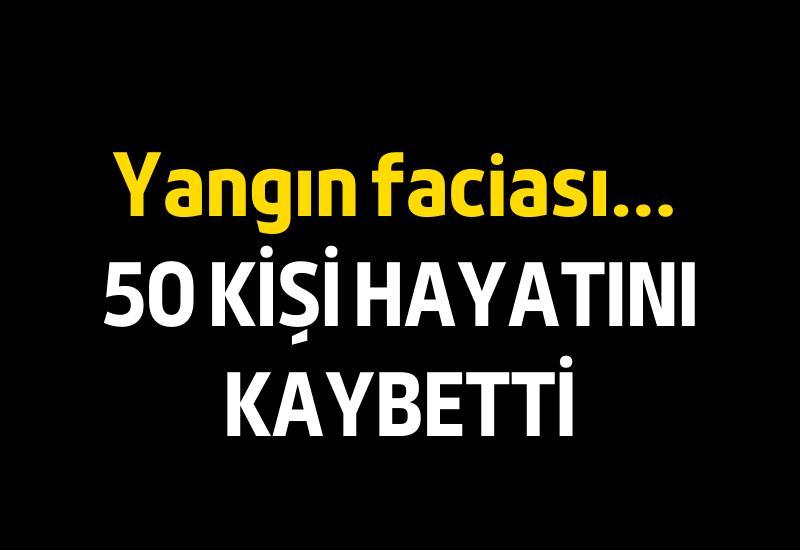 Yangın faciası... 50 kişi hayatını kaybetti