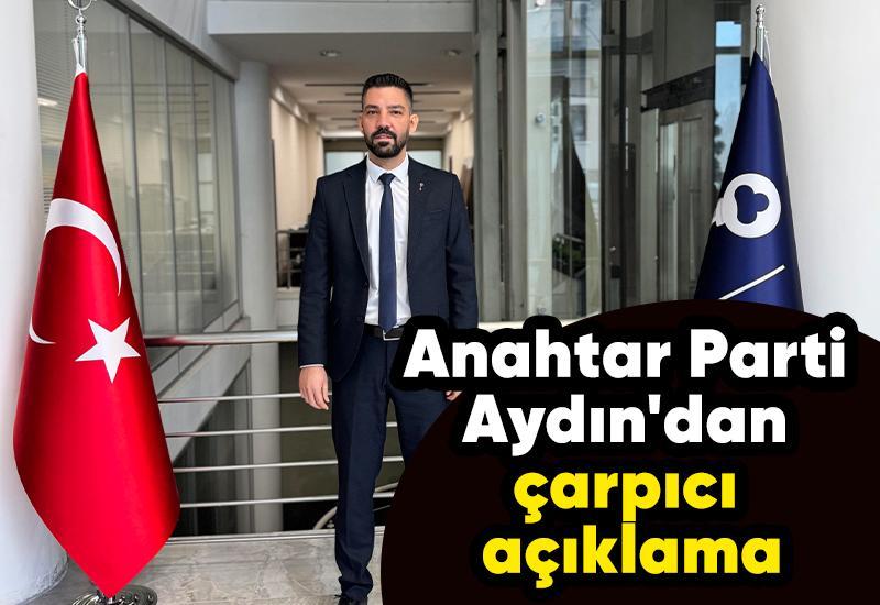 Anahtar Parti Aydın'dan çarpıcı açıklama