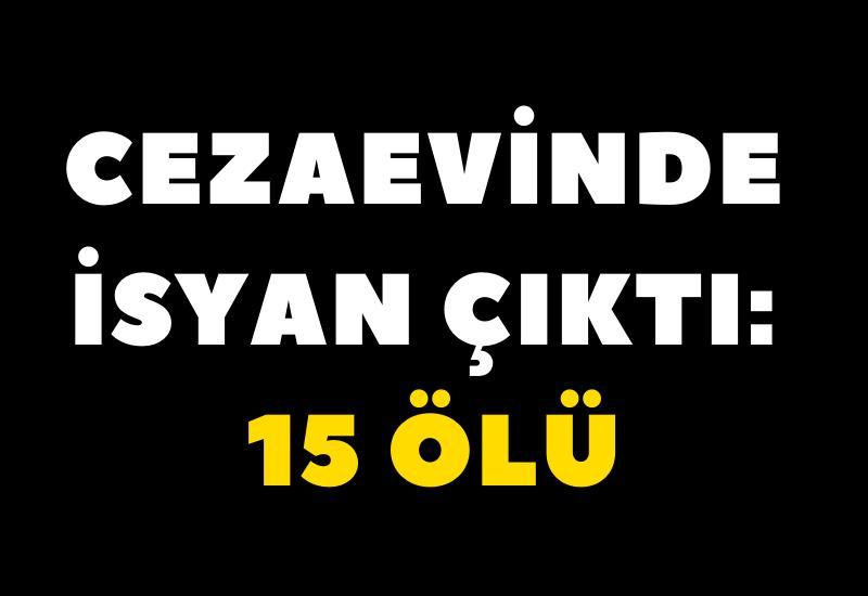 Cezaevinde isyan: 15 ölü