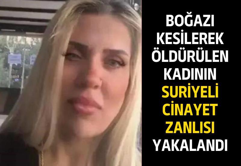 Boğazı kesilerek öldürülen kadının Suriyeli cinayet zanlısı yakalandı