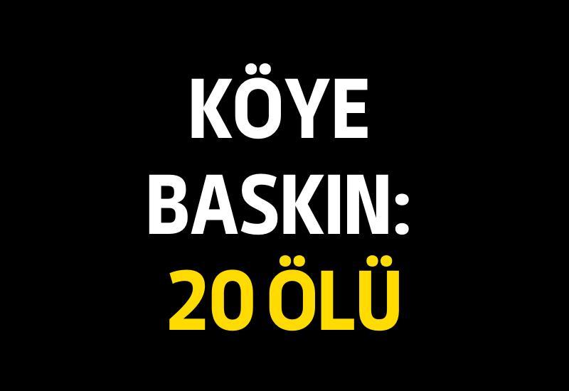 Köye baskın: 20 ölü