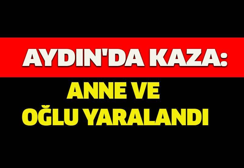 Aydın'da kaza: Anne ve oğlu yaralandı