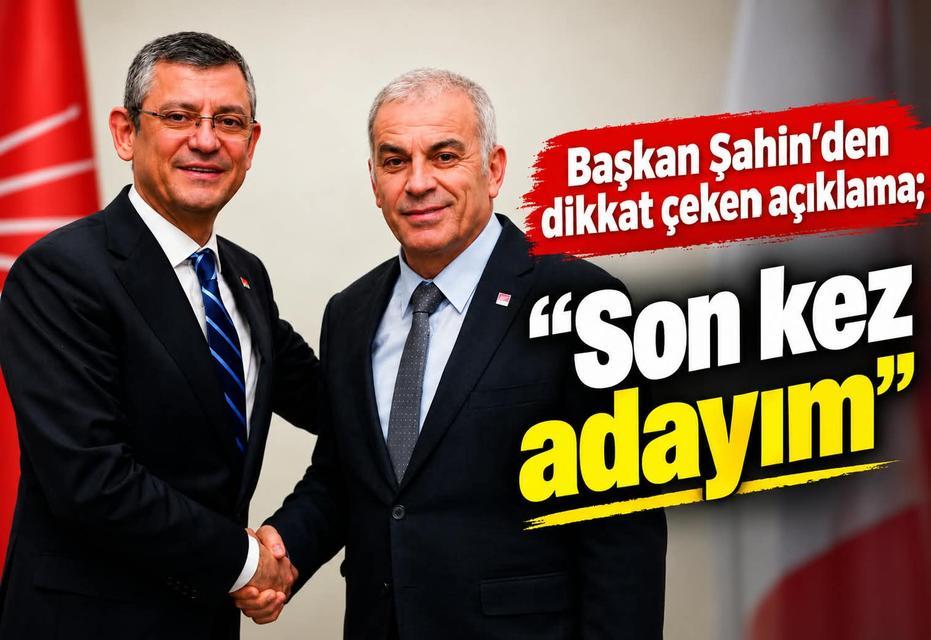 Başkan Şahin’den dikkat çeken açıklama: "Son kez adayım"