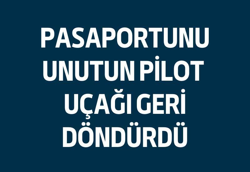 Pasaportunu unutun pilot uçağı geri döndürdü