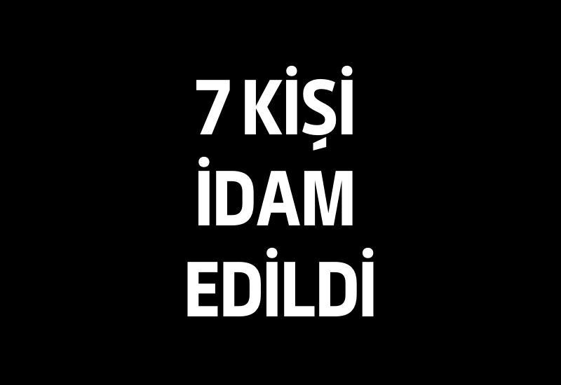 7 kişi idam edildi