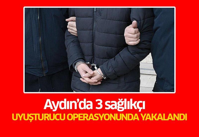 Aydın’da 3 sağlıkçı uyuşturucu operasyonunda yakalandı