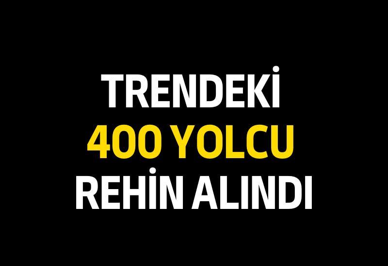 Trendeki 400 yolcu rehin alındı