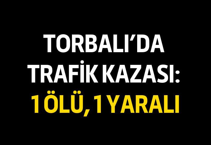 Torbalı'da trafik kazası: 1 ölü, 1 yaralı