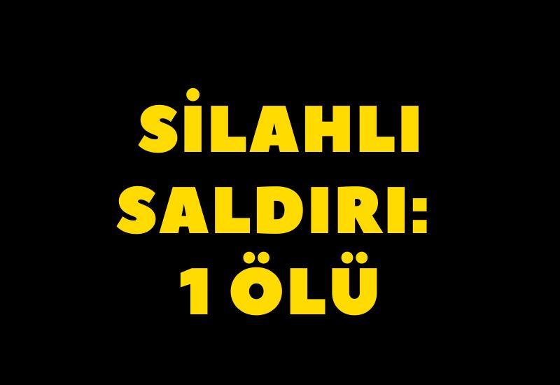 Silahlı saldırı: 1 ölü