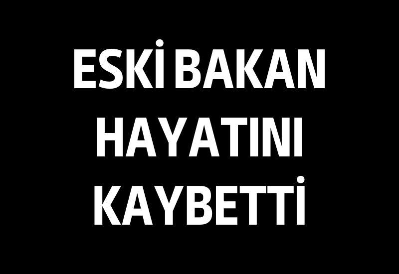 Eski Bakan hayatını kaybetti