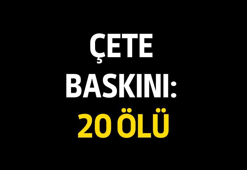 Çete baskını: 20 ölü