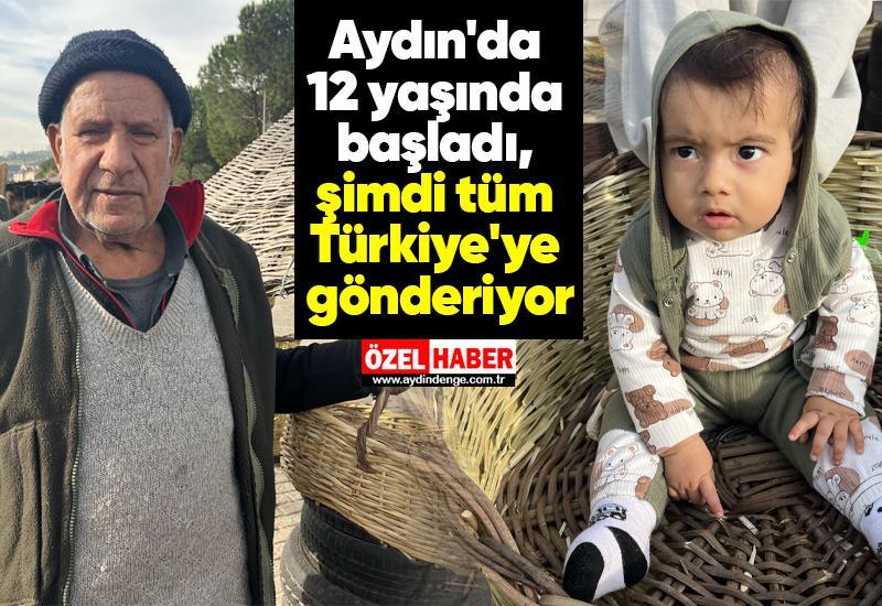 Aydın'da 12 yaşında başladı, şimdi tüm Türkiye'ye gönderiyor