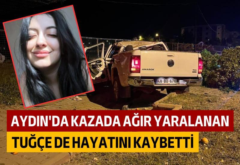 Aydın’ın Nazilli ilçesinde kamyonetin kontrolden çıkarak takla atması sonucu meydana gelen trafik kazasında ağır yaralı olarak hastaneye kaldırılan Tuğçe Aydın hayatını kaybederken, kazada ölü sayısı 2'ye yükseldi.