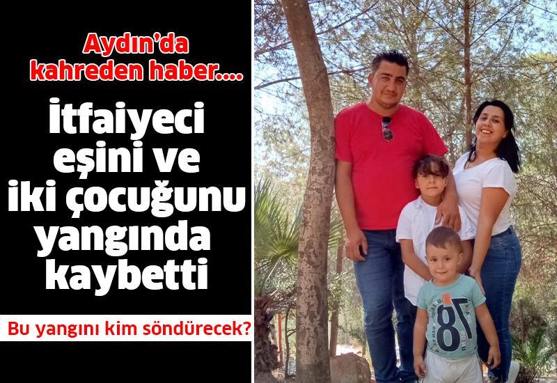 Aydın’da kahreden olay: İtfaiyecinin eşi ve iki çocuğu yangında hayatını kaybetti