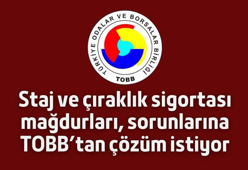 Staj ve çıraklık sigortası mağdurları, sorunlarına TOBB'tan çözüm istiyor