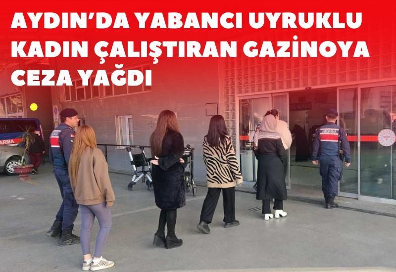 Aydın’da yabancı uyruklu kadın çalıştıran gazinoya ceza yağdı