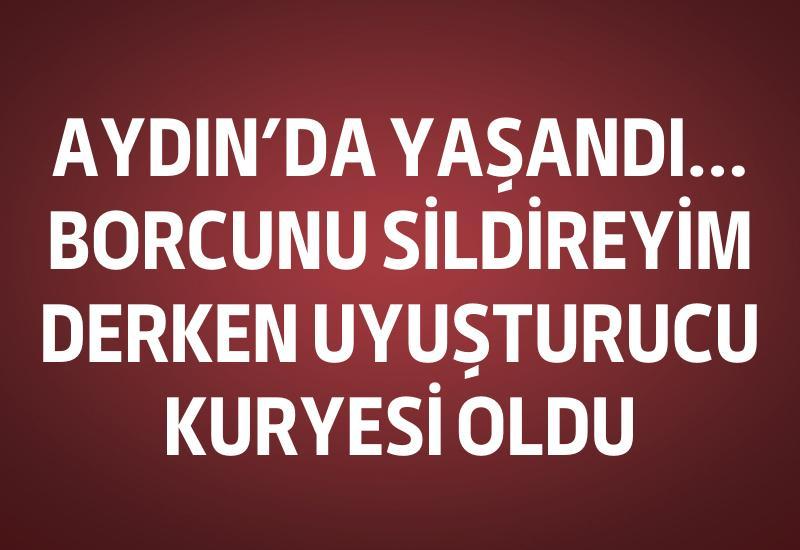 Aydın'da yaşandı... Borcunu sildireyim derken uyuşturucu kuryesi oldu